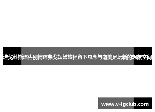 迭戈科斯塔告别博塔弗戈短暂旅程留下悬念与南美足坛新的想象空间 迭戈科斯塔告别博塔弗戈短暂旅程留下悬念与南美足坛新的想象空间
